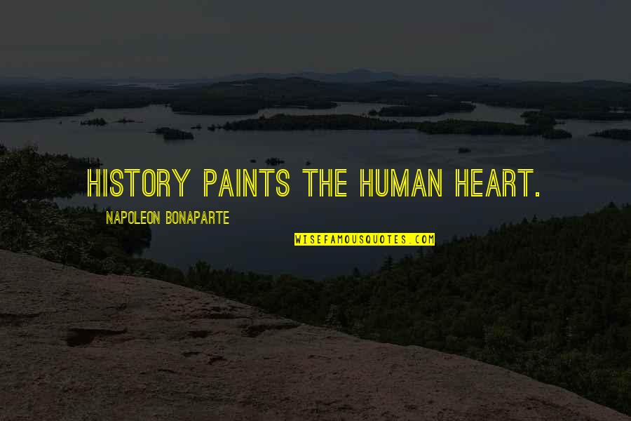 Paints Quotes By Napoleon Bonaparte: History paints the human heart.