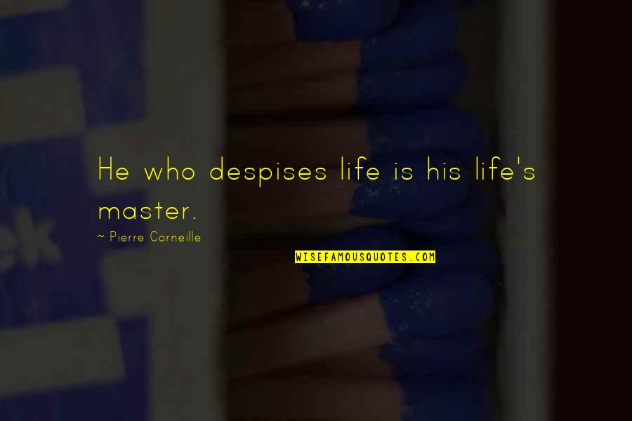 Paintwork Quotes By Pierre Corneille: He who despises life is his life's master.