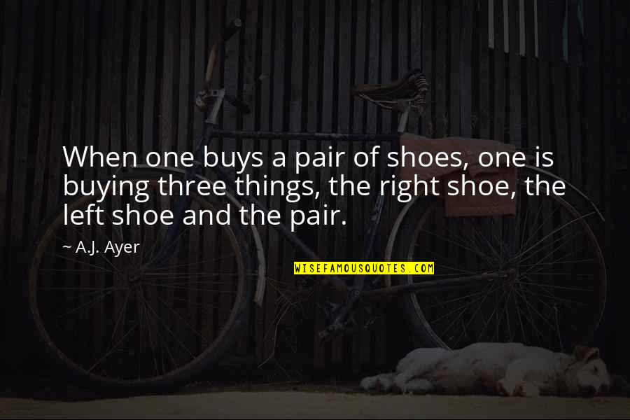 Pair Of Shoes Quotes By A.J. Ayer: When one buys a pair of shoes, one Pair Of Shoes Quotes By A.J. Ayer: When one buys a pair of shoes, one