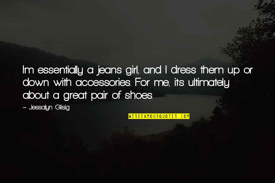 Pair Of Shoes Quotes By Jessalyn Gilsig: I'm essentially a jeans girl, and I dress Pair Of Shoes Quotes By Jessalyn Gilsig: I'm essentially a jeans girl, and I dress