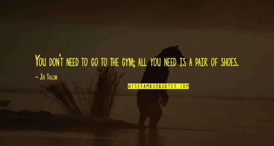 Pair Of Shoes Quotes By Joe Taslim: You don't need to go to the gym;