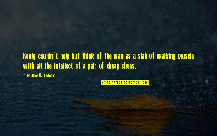 Pair Of Shoes Quotes By Michael R. Fletcher: Konig couldn't help but think of the man Pair Of Shoes Quotes By Michael R. Fletcher: Konig couldn't help but think of the man