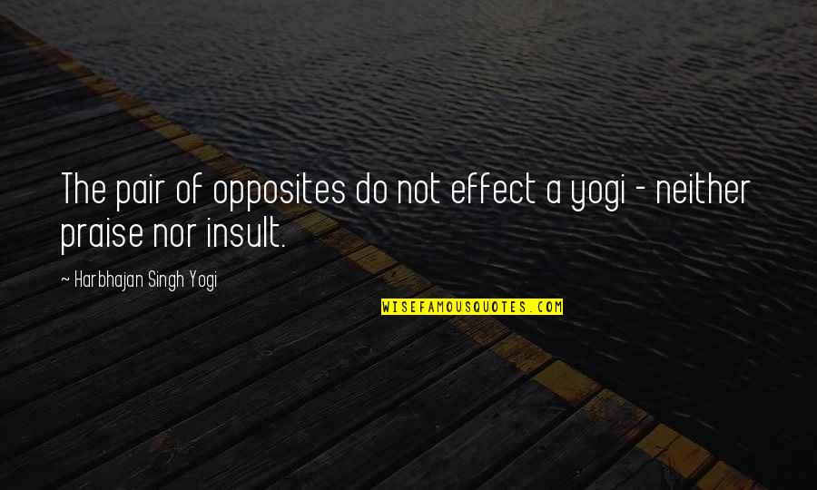 Pair Quotes By Harbhajan Singh Yogi: The pair of opposites do not effect a