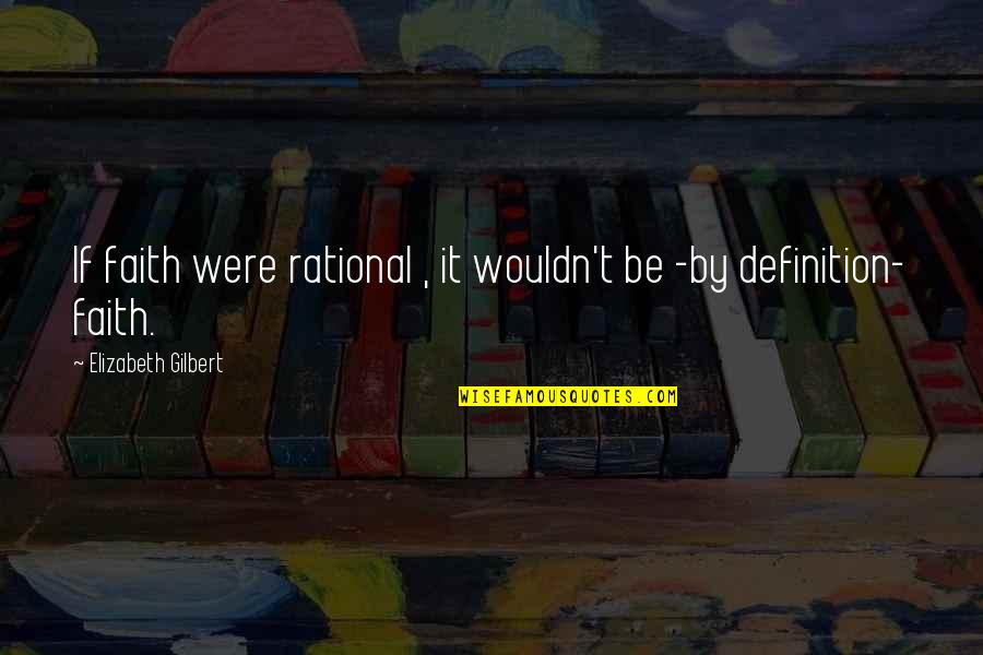 Pair The Garmin Quotes By Elizabeth Gilbert: If faith were rational , it wouldn't be Pair The Garmin Quotes By Elizabeth Gilbert: If faith were rational , it wouldn't be