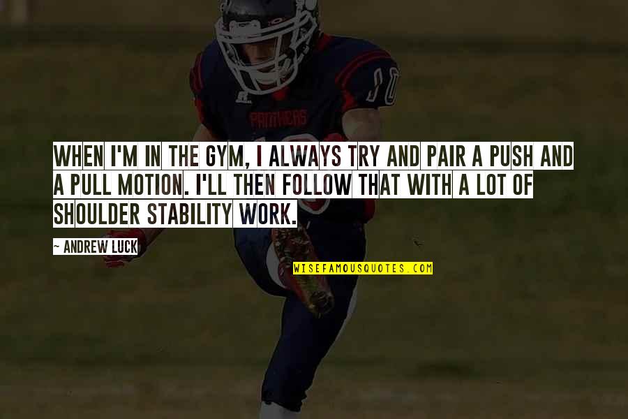 Pair Work Quotes By Andrew Luck: When I'm in the gym, I always try