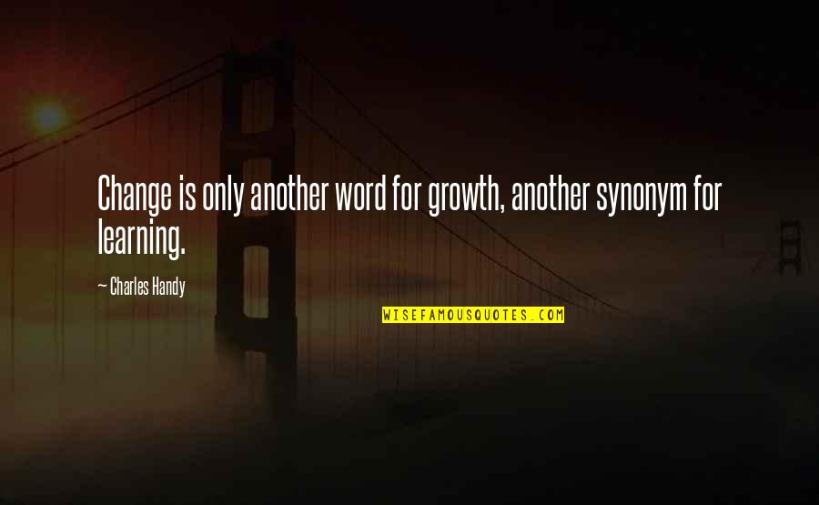 Pairach Pintavorn Quotes By Charles Handy: Change is only another word for growth, another