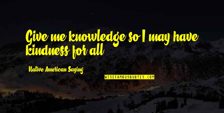 Paire Tennis Quotes By Native American Saying: Give me knowledge so I may have kindness