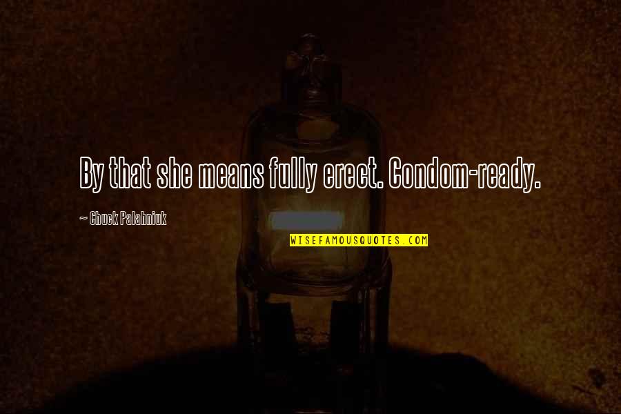 Paired Down Quotes By Chuck Palahniuk: By that she means fully erect. Condom-ready. Paired Down Quotes By Chuck Palahniuk: By that she means fully erect. Condom-ready.
