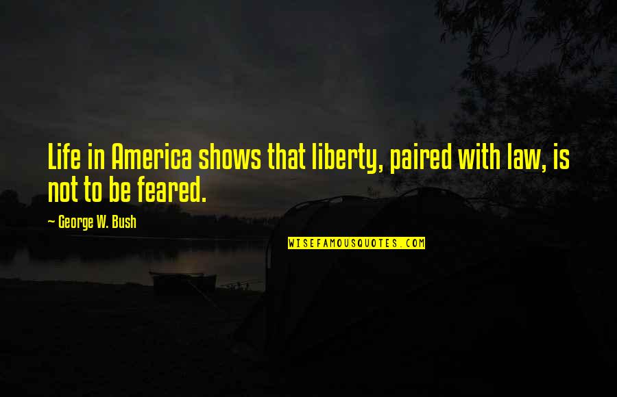 Paired Quotes By George W. Bush: Life in America shows that liberty, paired with