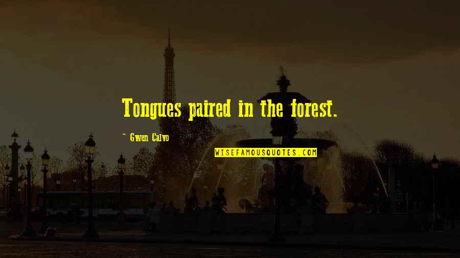 Paired Quotes By Gwen Calvo: Tongues paired in the forest.