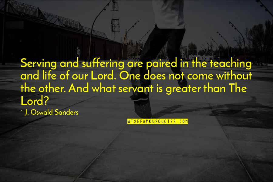 Paired Quotes By J. Oswald Sanders: Serving and suffering are paired in the teaching