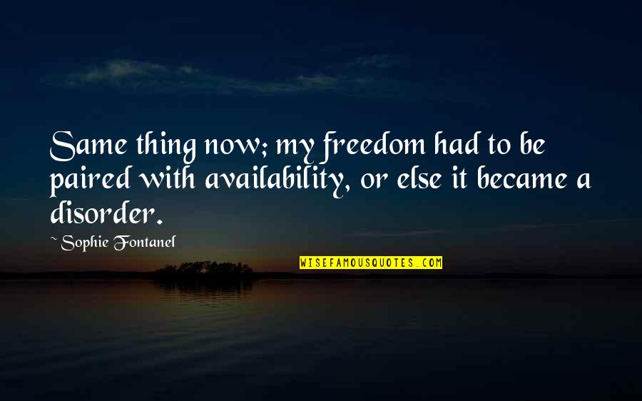 Paired Quotes By Sophie Fontanel: Same thing now; my freedom had to be