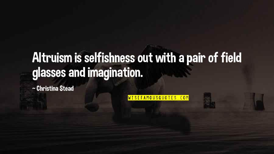 Pair'em Quotes By Christina Stead: Altruism is selfishness out with a pair of