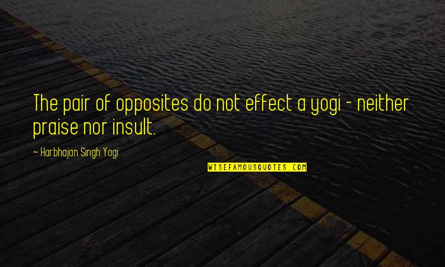Pair'em Quotes By Harbhajan Singh Yogi: The pair of opposites do not effect a