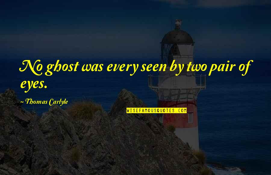 Pair'em Quotes By Thomas Carlyle: No ghost was every seen by two pair