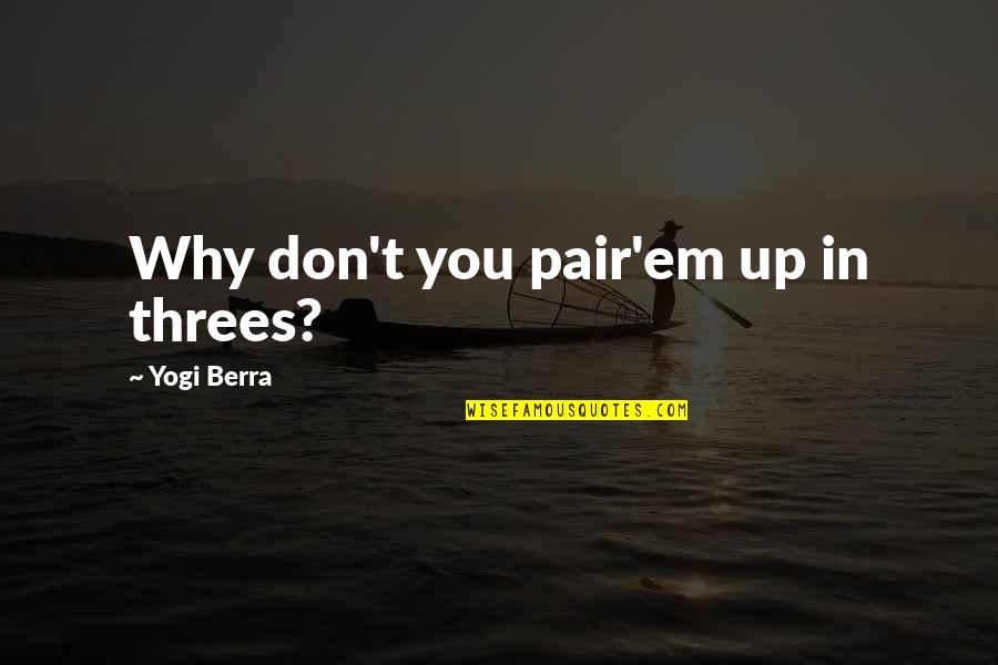 Pair'em Quotes By Yogi Berra: Why don't you pair'em up in threes?