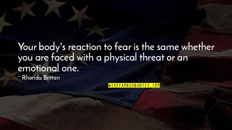 Pairings Quotes By Rhonda Britten: Your body's reaction to fear is the same Pairings Quotes By Rhonda Britten: Your body's reaction to fear is the same