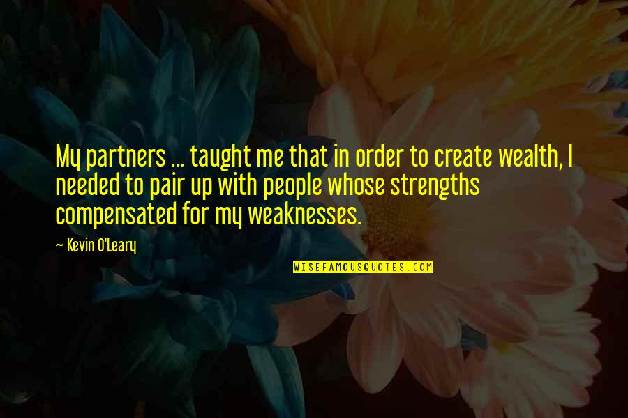 Pairs Of People Quotes By Kevin O'Leary: My partners ... taught me that in order