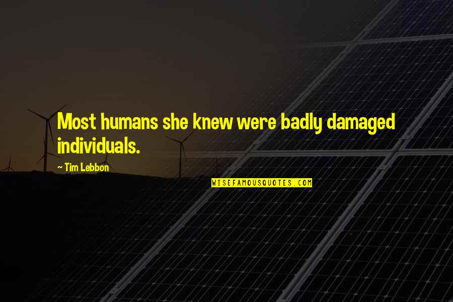 Pairs Of People Quotes By Tim Lebbon: Most humans she knew were badly damaged individuals.