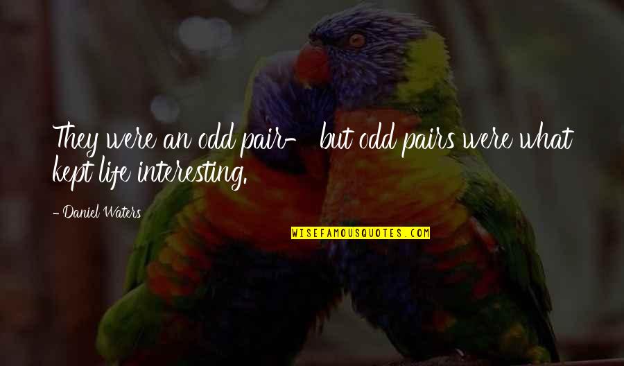 Pairs Quotes By Daniel Waters: They were an odd pair- but odd pairs