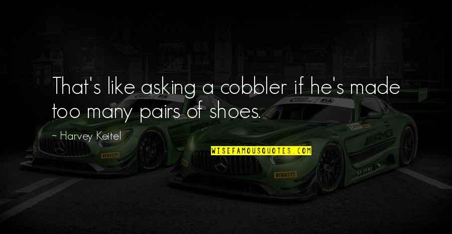 Pairs Quotes By Harvey Keitel: That's like asking a cobbler if he's made