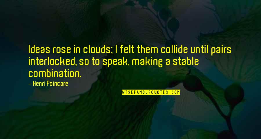 Pairs Quotes By Henri Poincare: Ideas rose in clouds; I felt them collide