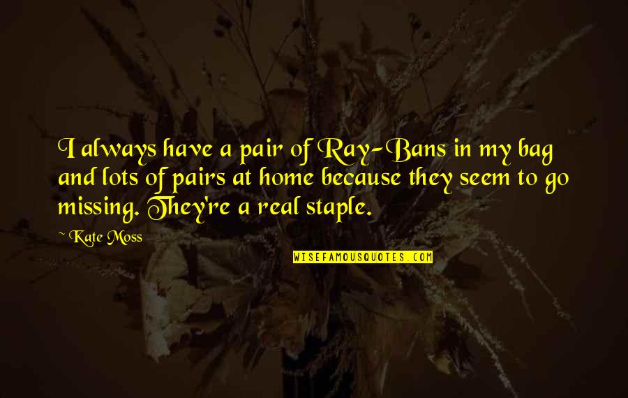 Pairs Quotes By Kate Moss: I always have a pair of Ray-Bans in