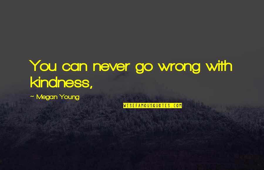 Pairs Quotes By Megan Young: You can never go wrong with kindness,