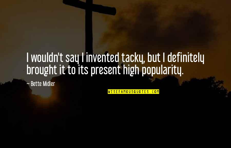 Paisan Quotes By Bette Midler: I wouldn't say I invented tacky, but I