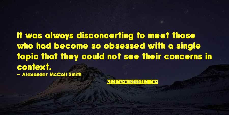Paise Ki Value Quotes By Alexander McCall Smith: It was always disconcerting to meet those who Paise Ki Value Quotes By Alexander McCall Smith: It was always disconcerting to meet those who