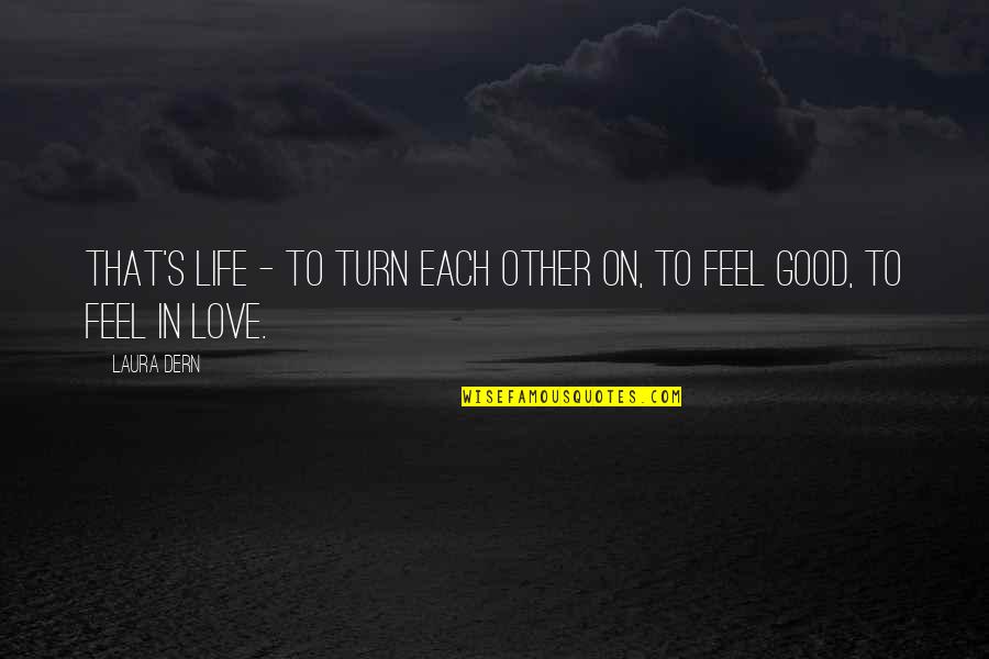 Paises Quotes By Laura Dern: That's life - to turn each other on,