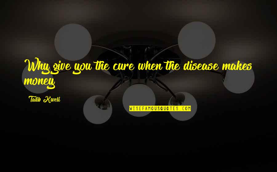 Paisii Quotes By Talib Kweli: Why give you the cure when the disease