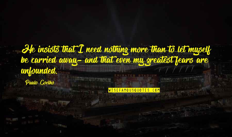 Paissa Quotes By Paulo Coelho: He insists that I need nothing more than Paissa Quotes By Paulo Coelho: He insists that I need nothing more than