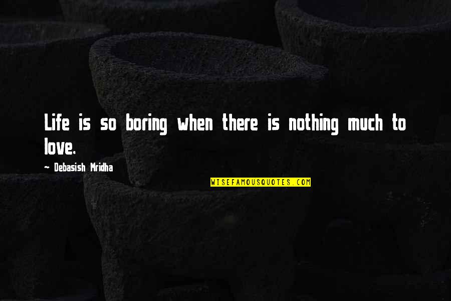 Paissan Quotes By Debasish Mridha: Life is so boring when there is nothing