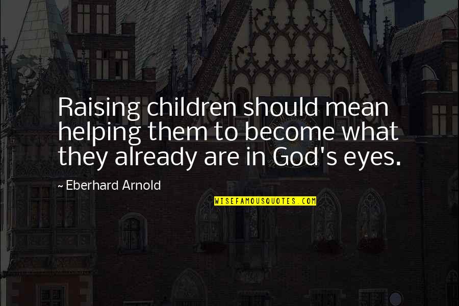 Paiste Cymbals Quotes By Eberhard Arnold: Raising children should mean helping them to become Paiste Cymbals Quotes By Eberhard Arnold: Raising children should mean helping them to become