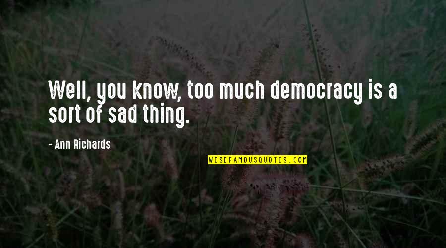 Paiting Quotes By Ann Richards: Well, you know, too much democracy is a