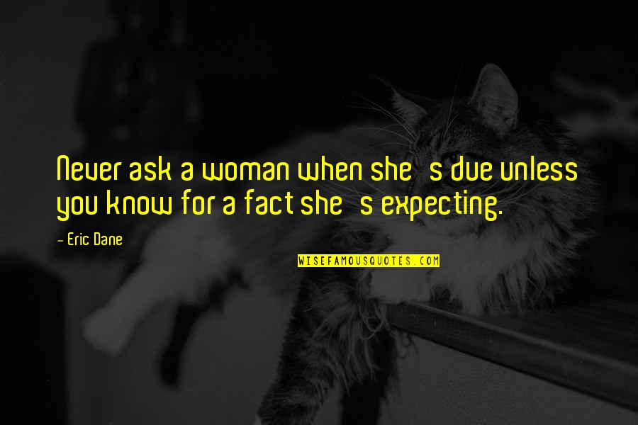 Paiute Quotes By Eric Dane: Never ask a woman when she's due unless