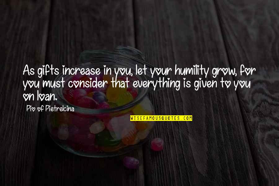 Paiute Quotes By Pio Of Pietrelcina: As gifts increase in you, let your humility Paiute Quotes By Pio Of Pietrelcina: As gifts increase in you, let your humility