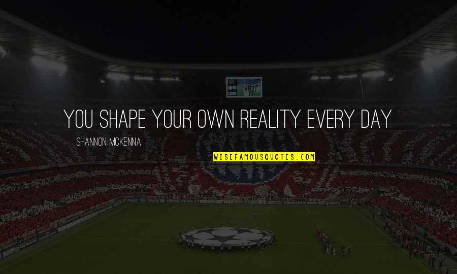 Paiute Quotes By Shannon McKenna: You Shape Your Own Reality Every Day Paiute Quotes By Shannon McKenna: You Shape Your Own Reality Every Day