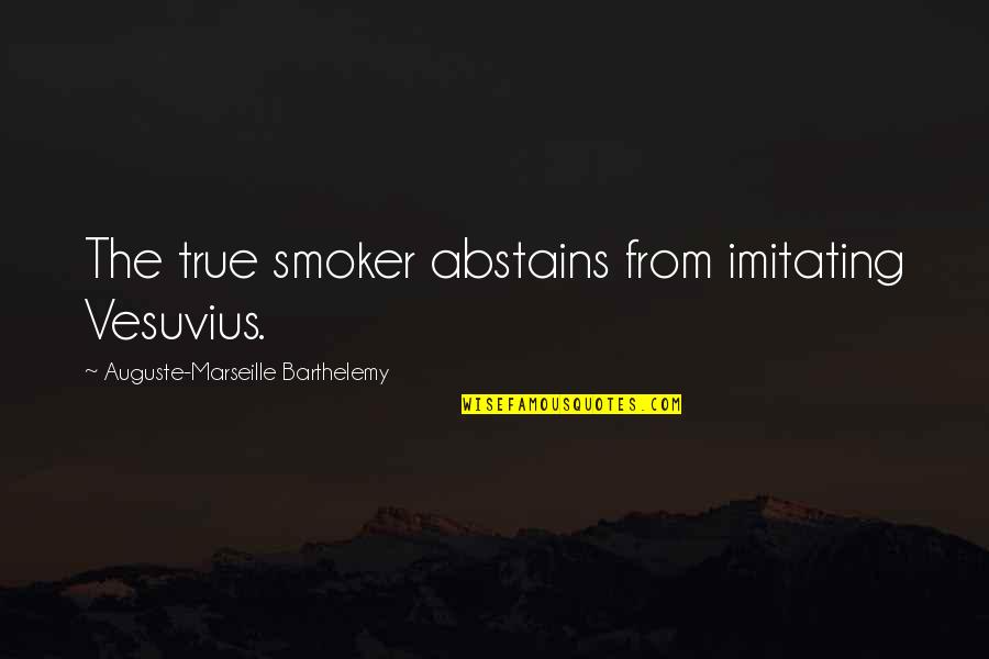 Pajama Day At School Quotes By Auguste-Marseille Barthelemy: The true smoker abstains from imitating Vesuvius.