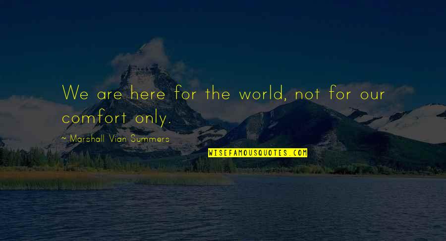 Pajama Game Quotes By Marshall Vian Summers: We are here for the world, not for Pajama Game Quotes By Marshall Vian Summers: We are here for the world, not for
