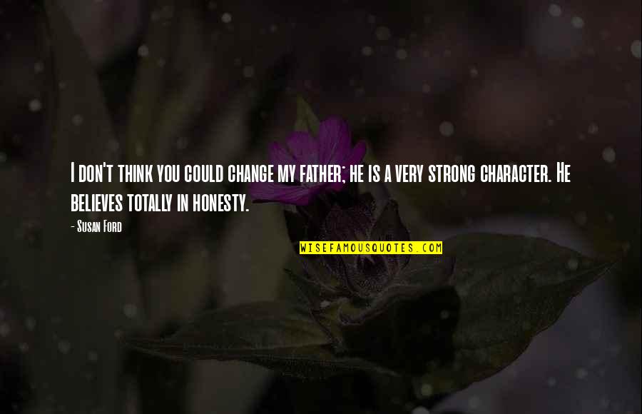 Pajama Pant Quotes By Susan Ford: I don't think you could change my father; Pajama Pant Quotes By Susan Ford: I don't think you could change my father;
