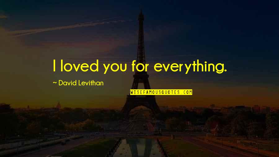 Pajama Quotes By David Levithan: I loved you for everything.