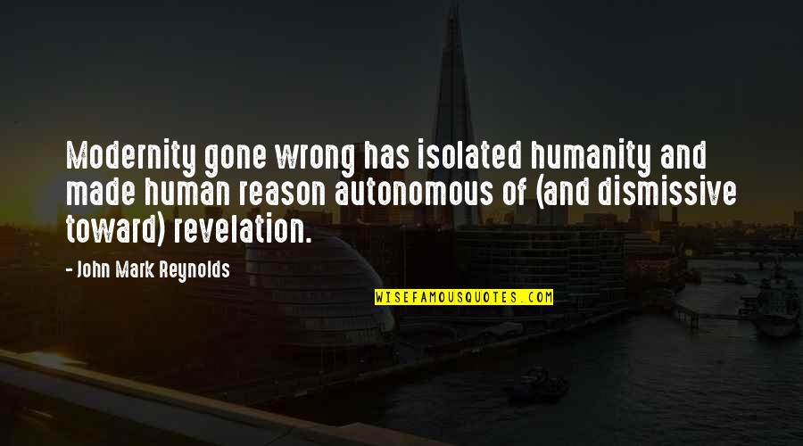 Pajamas With Cute Quotes By John Mark Reynolds: Modernity gone wrong has isolated humanity and made Pajamas With Cute Quotes By John Mark Reynolds: Modernity gone wrong has isolated humanity and made
