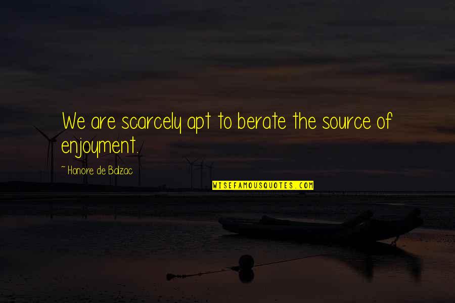 Pajarillo Song Quotes By Honore De Balzac: We are scarcely apt to berate the source Pajarillo Song Quotes By Honore De Balzac: We are scarcely apt to berate the source