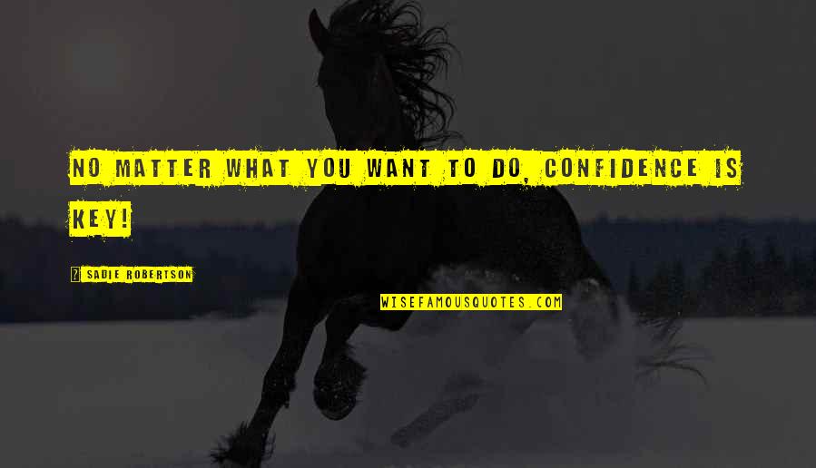 Pajaritos Para Quotes By Sadie Robertson: No matter what you want to do, confidence