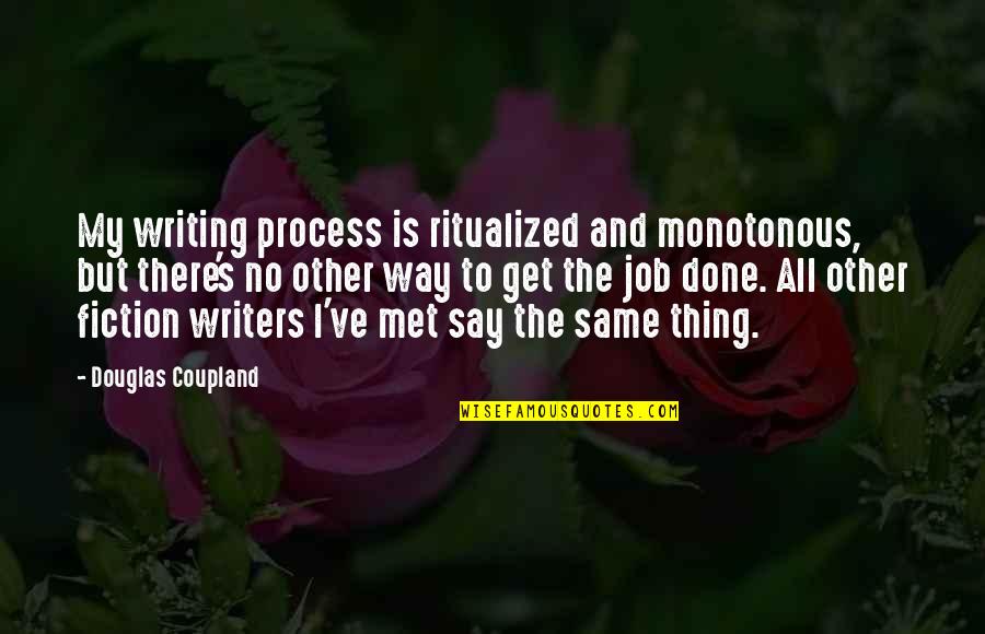 Pajarracos Pelicula Quotes By Douglas Coupland: My writing process is ritualized and monotonous, but Pajarracos Pelicula Quotes By Douglas Coupland: My writing process is ritualized and monotonous, but