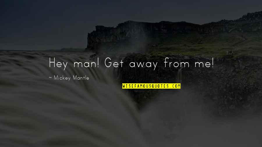 Pajarracos Pelicula Quotes By Mickey Mantle: Hey man! Get away from me! Pajarracos Pelicula Quotes By Mickey Mantle: Hey man! Get away from me!