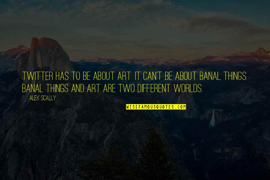 Pajkice Quotes By Alex Scally: Twitter has to be about art. It can't Pajkice Quotes By Alex Scally: Twitter has to be about art. It can't