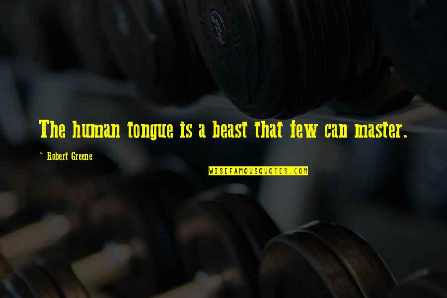 Pajkice Quotes By Robert Greene: The human tongue is a beast that few Pajkice Quotes By Robert Greene: The human tongue is a beast that few
